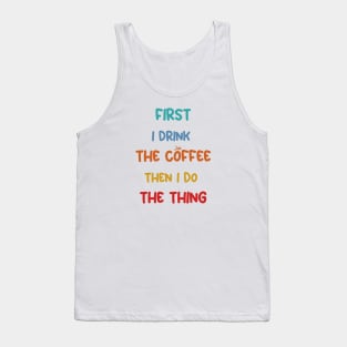 First I Drink Coffee Then I Do The Thing, Coffee Funny Sayings Tank Top